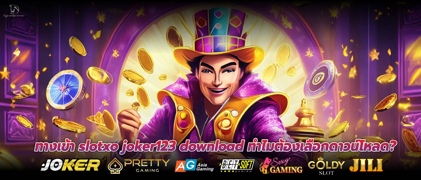ทางเข้า slotxo joker123 download ทำไมต้องเลือกดาวน์โหลด?