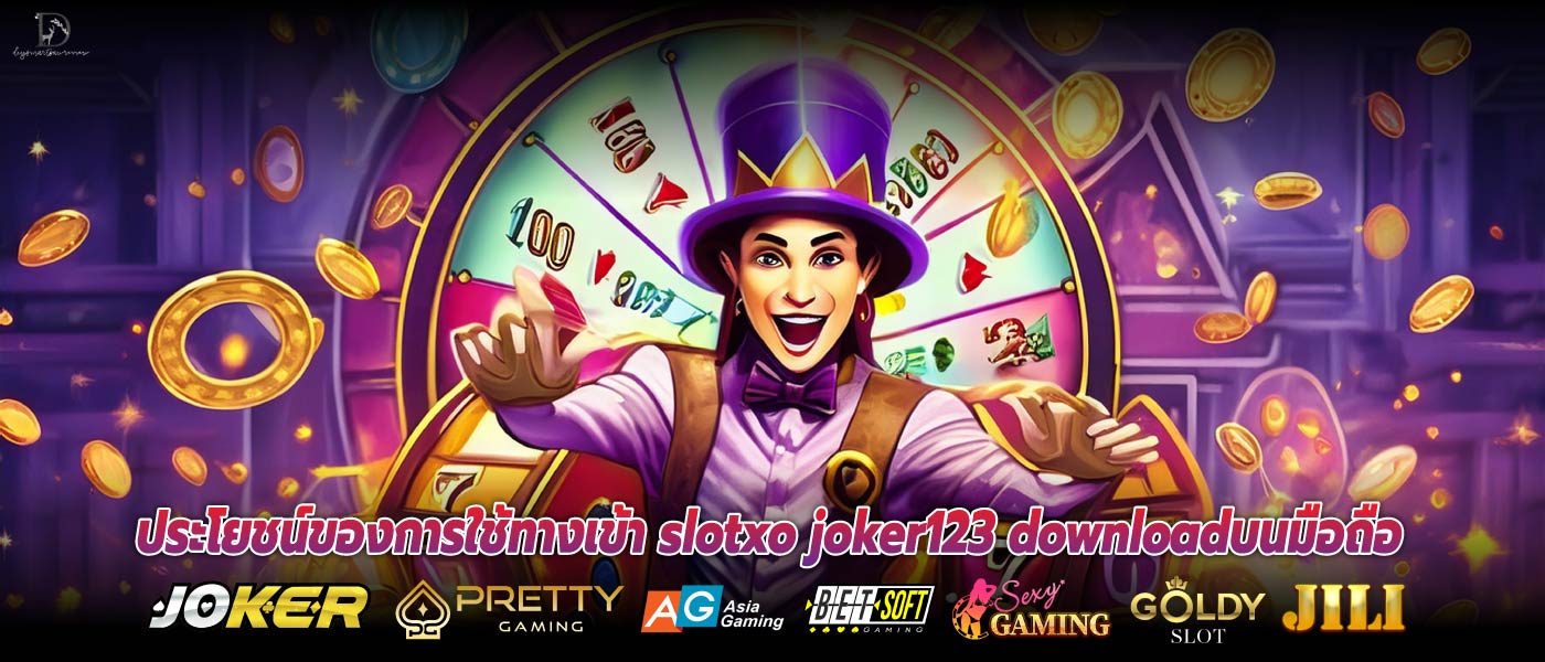 ประโยชน์ของการใช้ทางเข้า slotxo joker123 downloadบนมือถือ